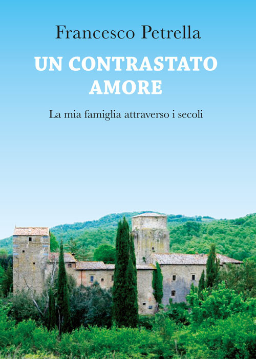 Un contrastato amore. La mia famiglia attraverso i secoli