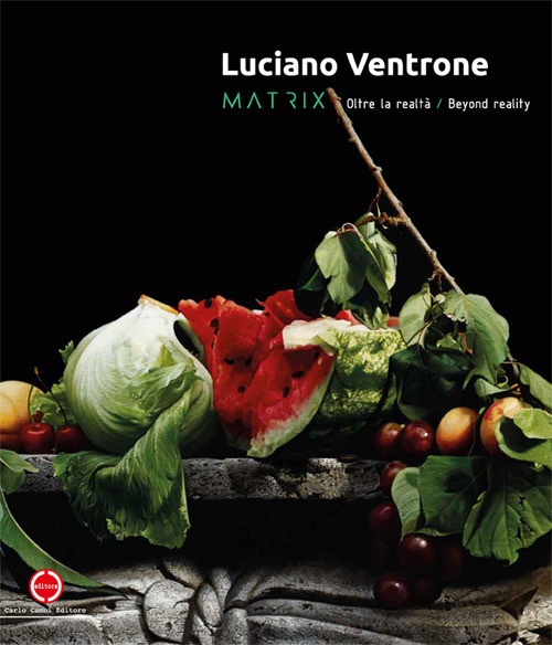 Luciano Ventrone. Matrix. Oltre la realtà-Beyond reality. Catalogo della mostra. Ediz. italiana e inglese