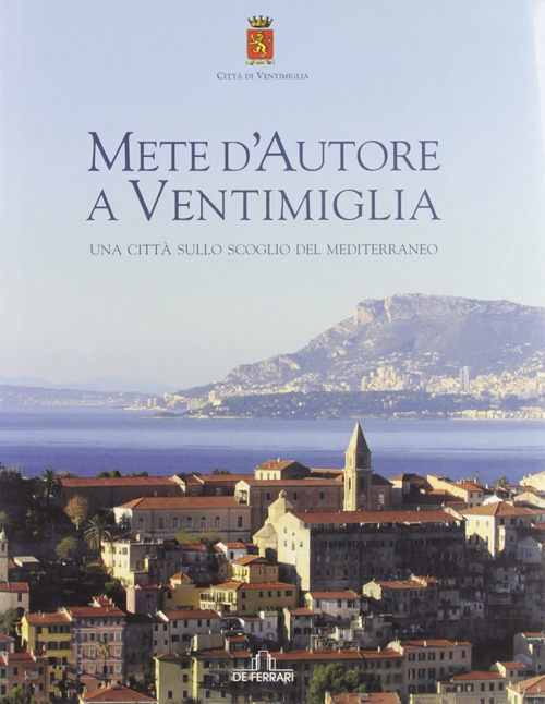 Mete d'autore a Ventimiglia. Una città sullo scoglio del Mediterraneo. Ediz. italiana e francese