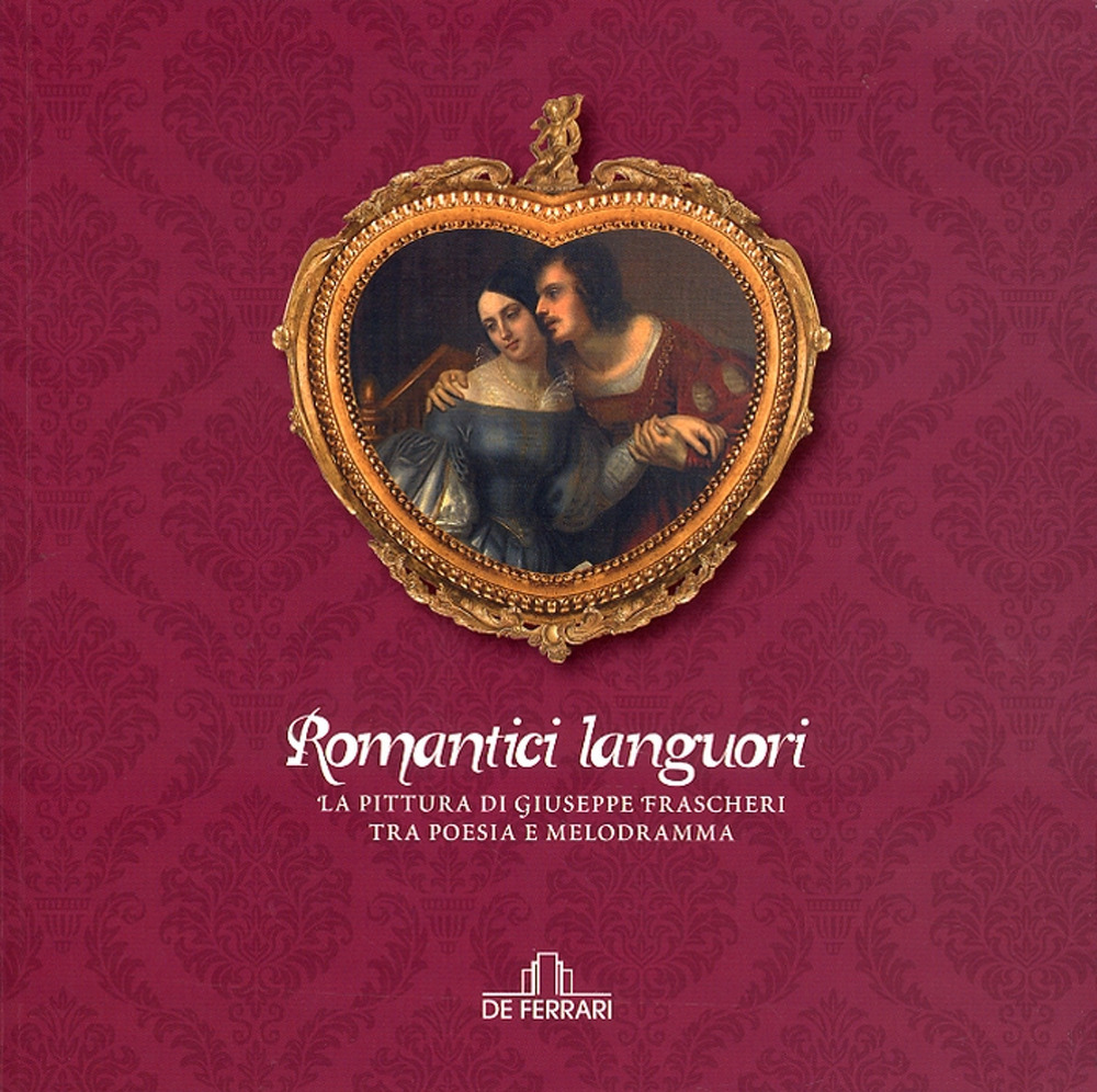 Romantici languori. La pittura di Giuseppe Frascheri tra poesia e melodramma