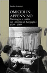 Omicidi in Appennino. Menzogne e verità sul mostro di Bargagli 1939-1989