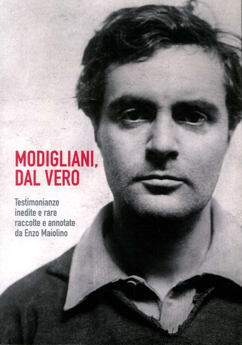 Modigliani. Dal vero. Testimonianze inedite e rare raccolte e annotate da Enzo Maiolino
