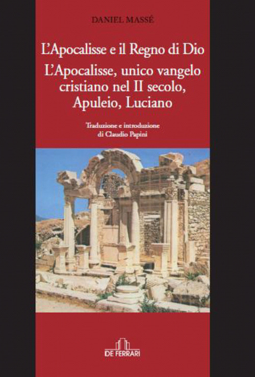 L'Apocalisse e il Regno di Dio. L'Apocalisse, unico Vangelo Cristiano nel II secolo. Apuleio, Luciano