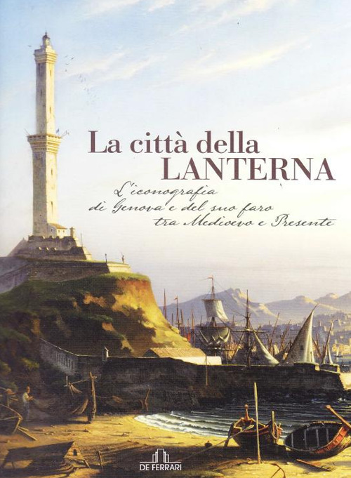La città della Lanterna. L'iconografia di Genova e del suo faro tra Medioevo e presente