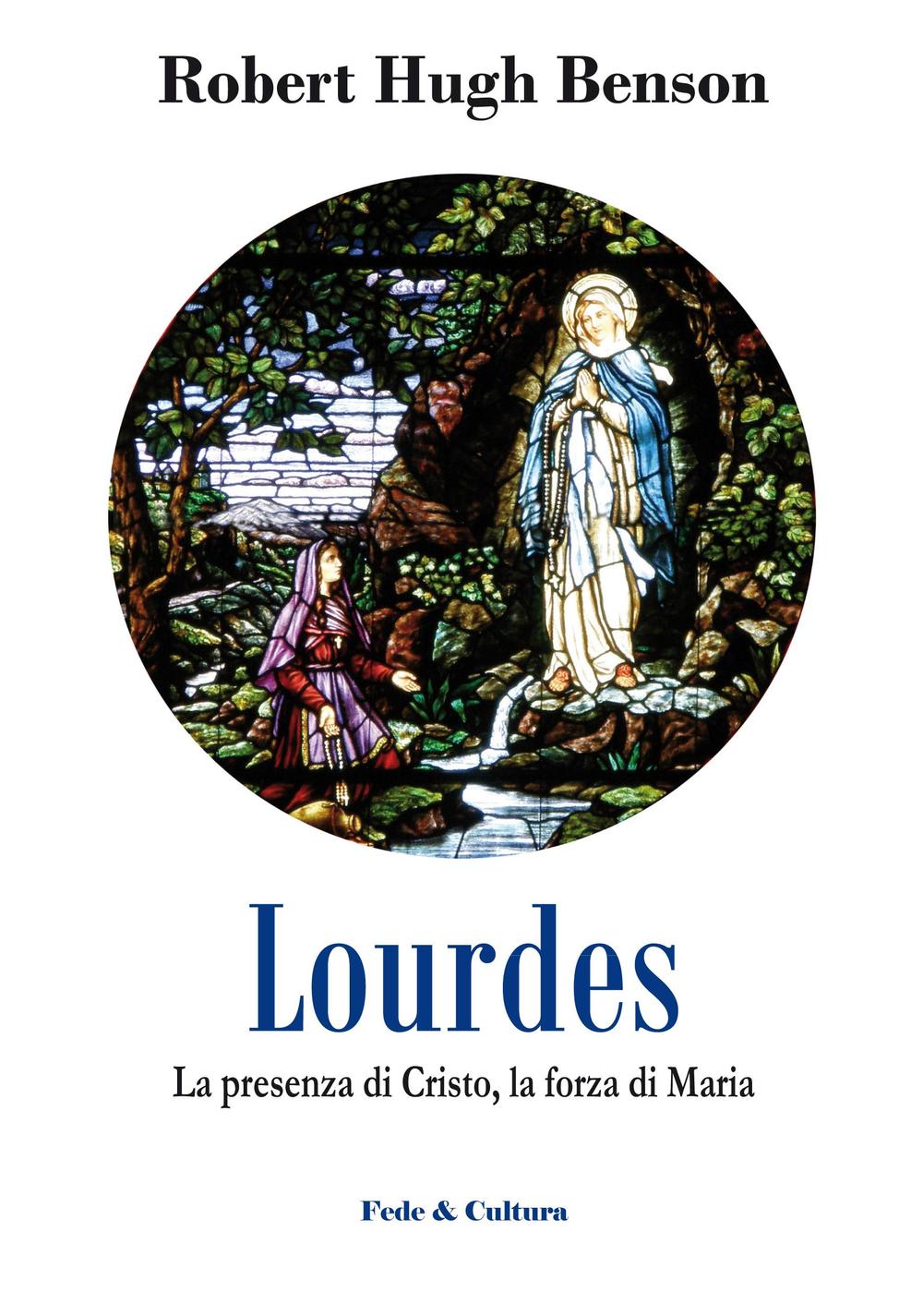 Lourdes. La presenza di Cristo, la forza di Maria