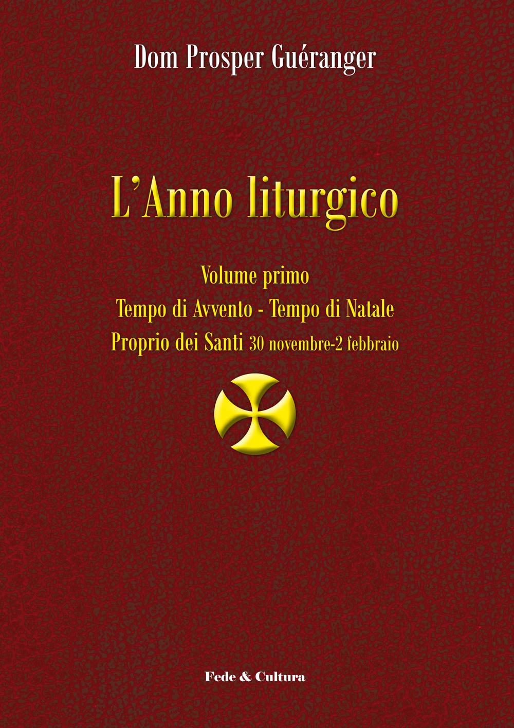 L'anno liturgico. Vol. 1: Tempo di Avvento. Tempo di Natale. Proprio dei Santi 30 novembre-2 febbraio