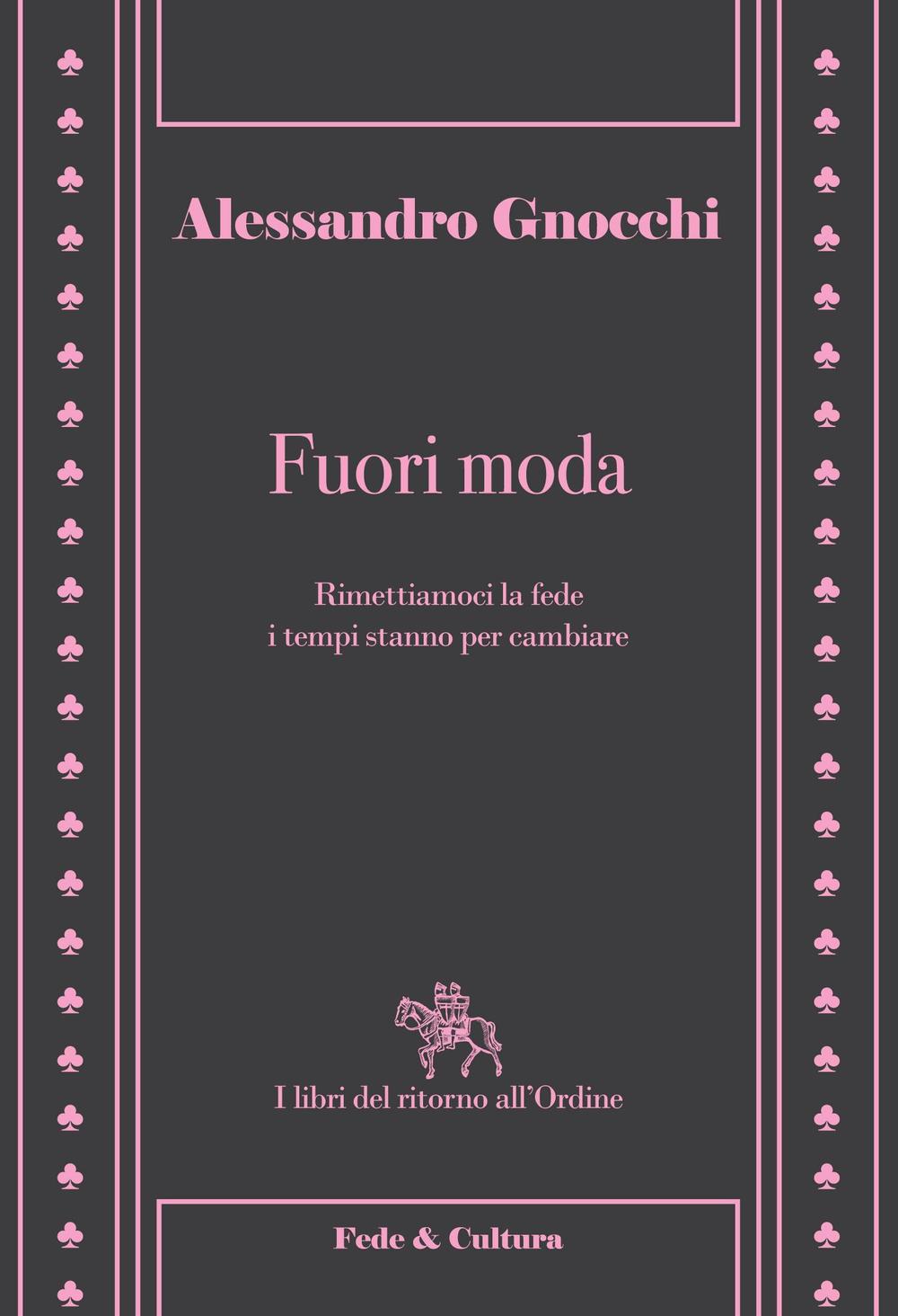 Fuori moda. Rimettiamoci la fede, i tempi stanno per cambiare