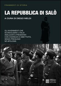 La Repubblica di Salò. Gli avvenimenti che sconvolsero l'Italia analizzati e presentati con chiarezza e obiettività