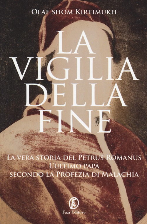 La vigilia della fine. Storia del Petrus Romanus, l’ultimo papa della profezia di Malachia