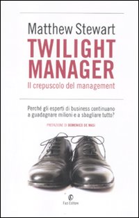 Twilight manager. Il crepuscolo del management. Perché gli esperti di business continuano a sbagliare tutto?