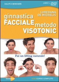 Ginnastica facciale. Metodo Visotonic. Fai un lifting naturale!