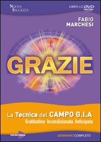 Grazie. La tecnica del campo GIA. Gratitudine incondizionata anticipata. Seminario completo