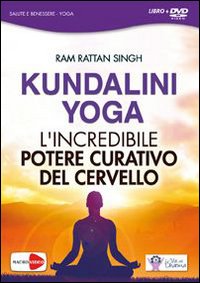 Kundalini yoga. L'incredibile potere curativo del cervello