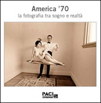 America '70. La fotografia tra sogno e realtà. Catalogo della mostra (Brescia, maggio 2014)