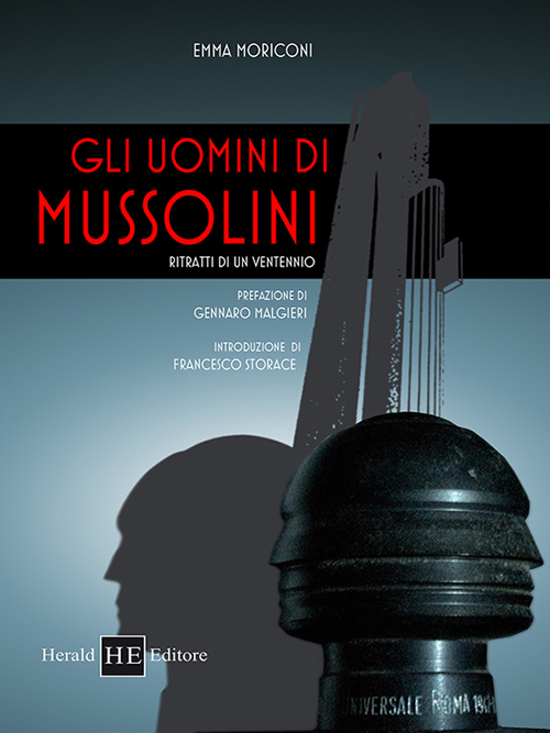 Gli uomini di Mussolini. Ritratti di un ventennio