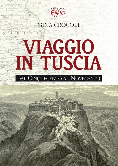 Viaggio in Tuscia. Dal Cinquecento al Novecento