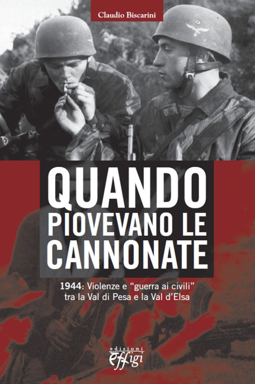 Quando piovevano le cannonate. 1944: violenze e «guerra ai civili» tra la Val di Pesa e la Val d'Elsa