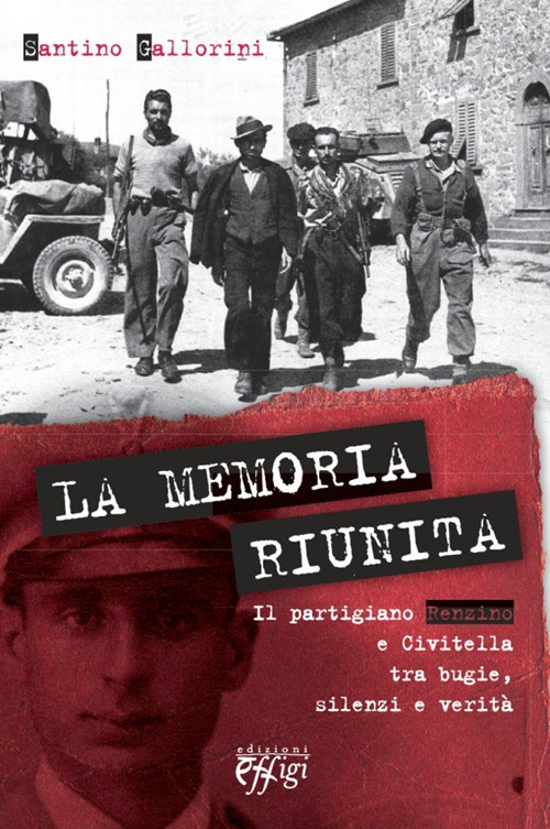 La memoria riunita. Il partigiano Renzino e Civitella tra bugie, silenzi e verità
