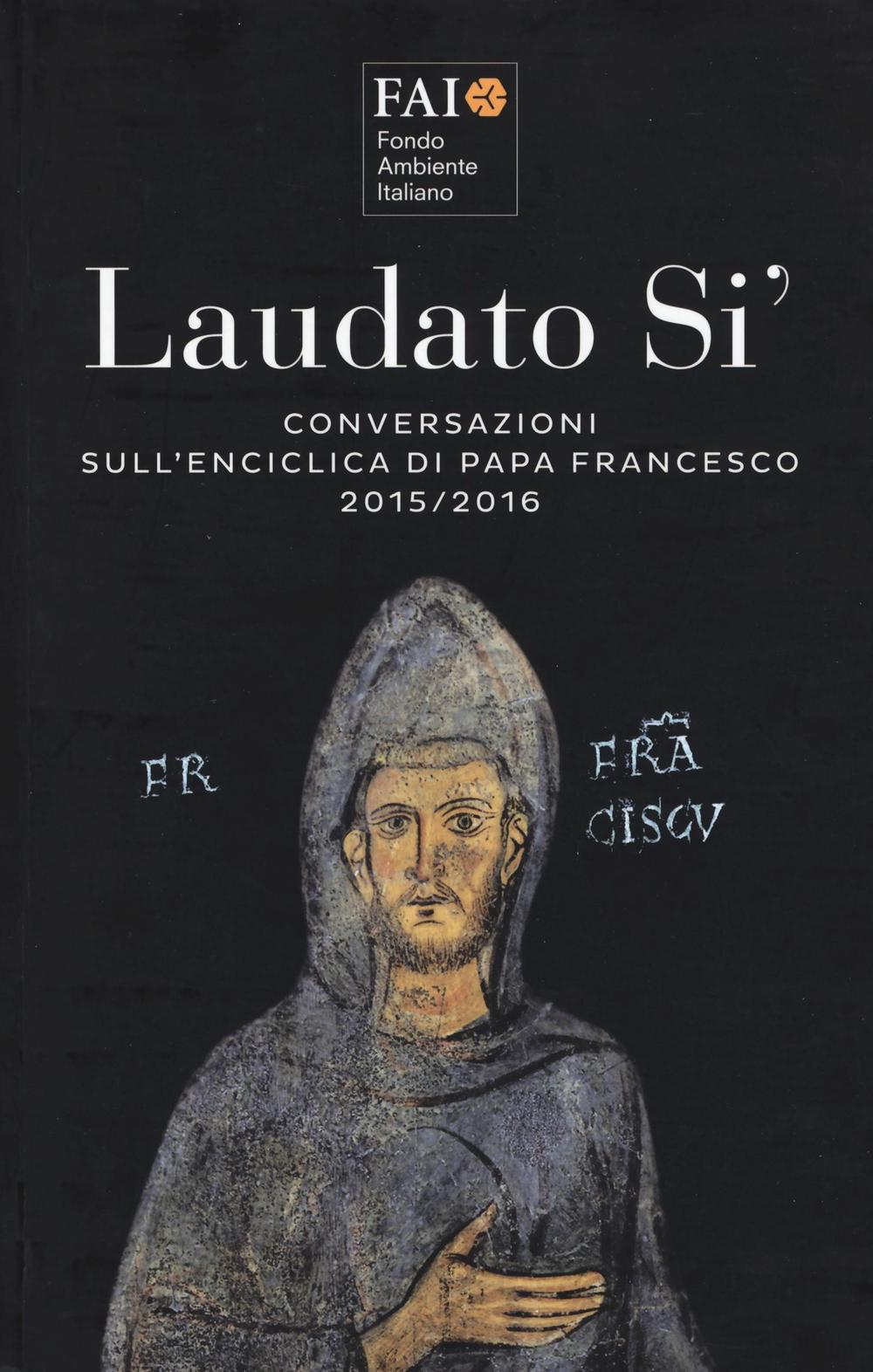 Laudato si'. Conversazioni sull'enciclica di papa Francesco 2015-2016