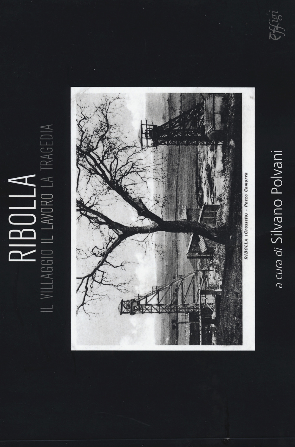 Ribolla. Il villaggio, il lavoro, la tragedia
