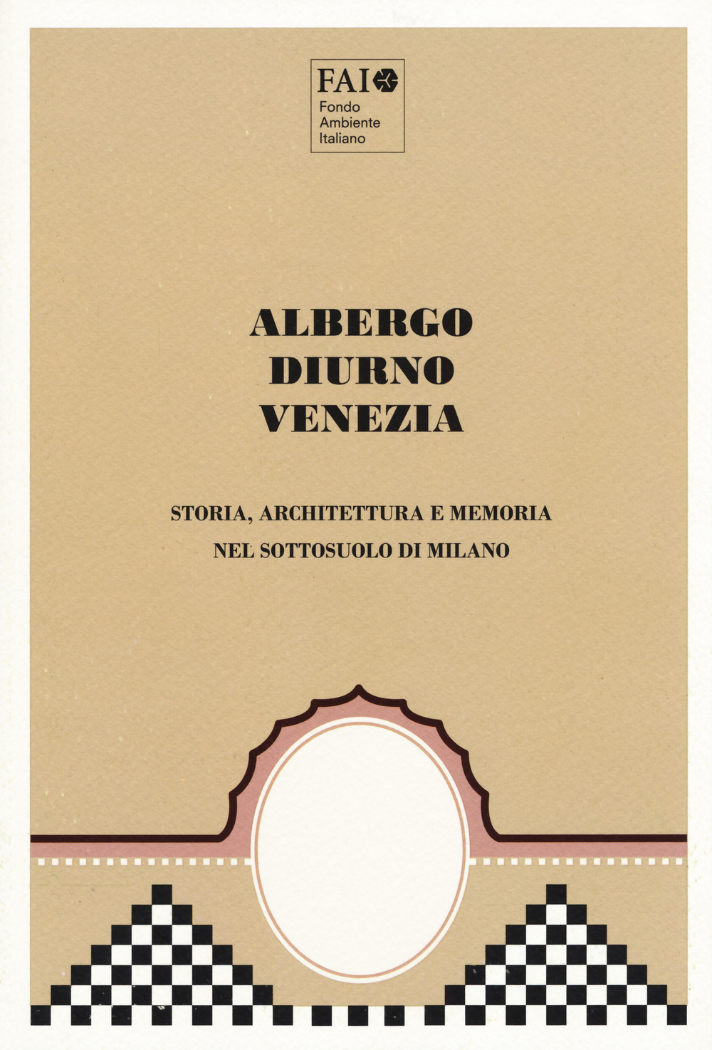 Albergo Diurno Venezia. Storia, architettura e memoria nel sottosuolo di Milano
