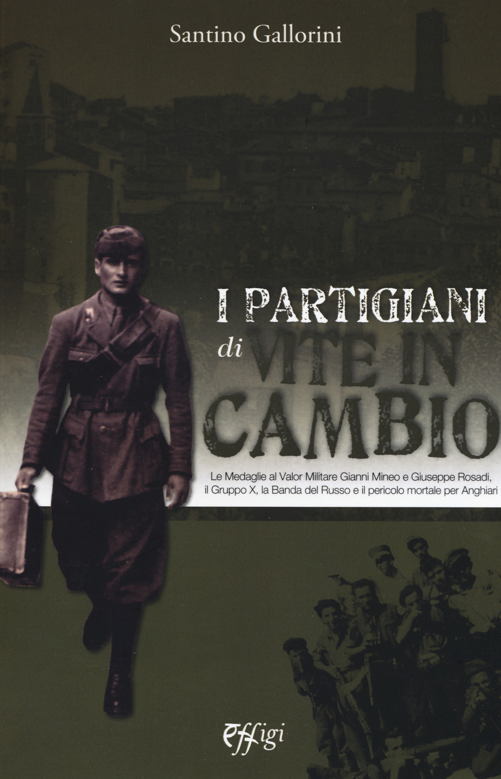I partigiani di «Vite in cambio». Le Medaglie al Valor Militare Gianni Mineo e Giuseppe Rosadi, il Gruppo X, la Banda del Russo e il pericolo mortale per Anghiari