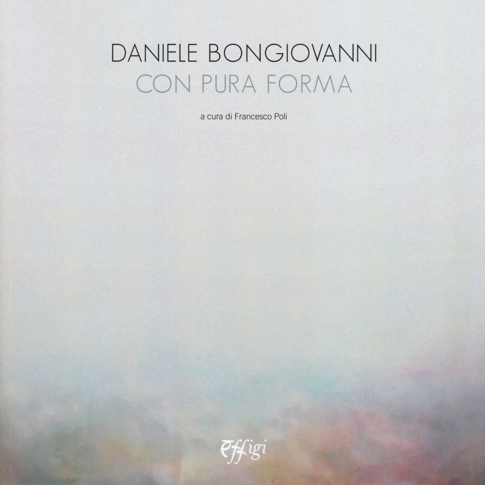 Daniele Bongiovanni. Con pura forma. Catalogo della mostra (Torino, 30 gennaio-9 marzo 2019)