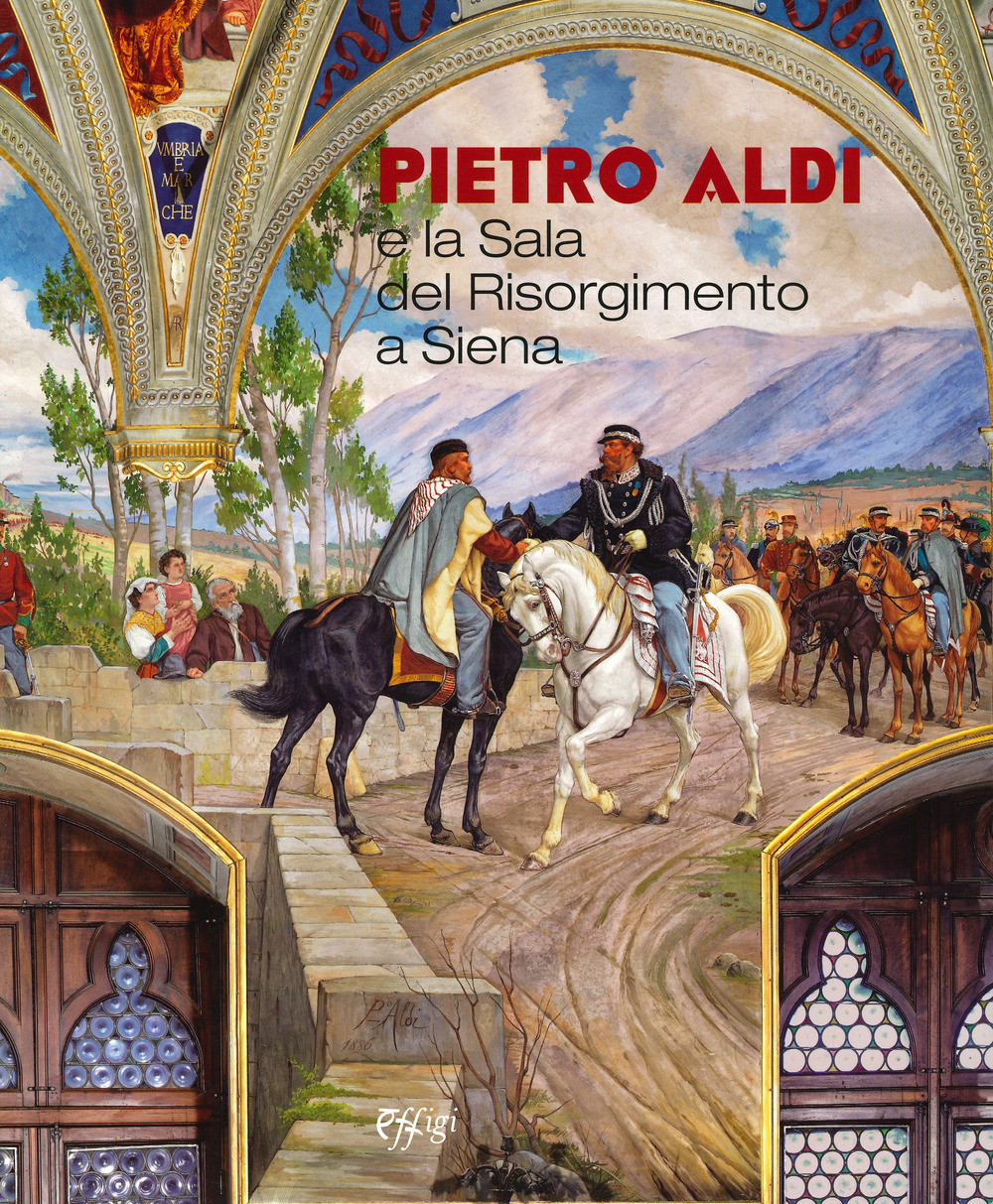 Pietro Aldi e la Sala del Risorgimento a Siena. Catalogo della mostra (Saturnia, 14 aprile-15 ottobre 2019)