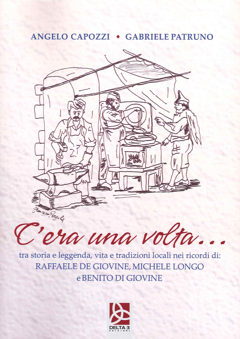 C'era una volta...tra storia e leggenda, vita e tradizioni locali nei ricordi di Raffaele de Giovine, Michele Longo e Benito di Giovine