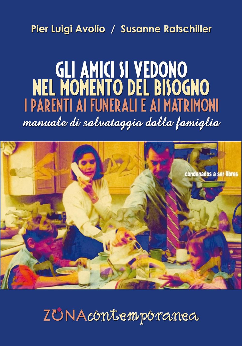 Gli amici si vedono nel momento del bisogno. I parenti ai funerali e ai matrimoni. Manuale di salvataggio dalla famiglia