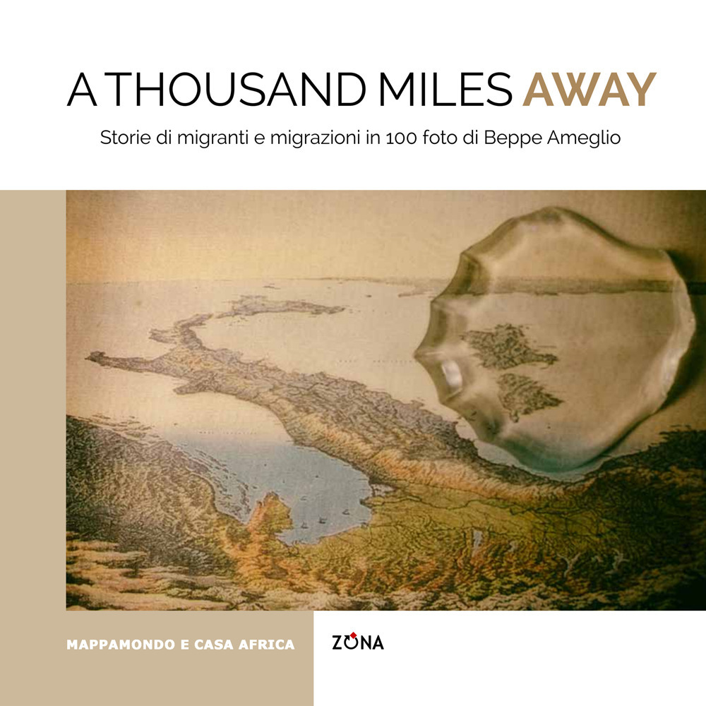 A thousand miles away. Storie di migranti e migrazioni in 100 foto di Beppe Ameglio