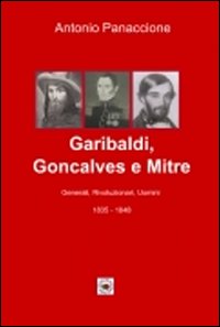Garibaldi, Gonçalves e Mitre. Generali, rivoluzionari, uomini (1835-1848)