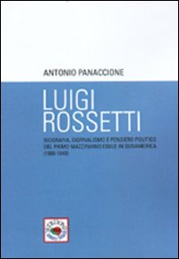 Luigi Rossetti. Biografia, giornalismo e pensiero politico del primo mazziniano esule in sudamerica (1800-1840)