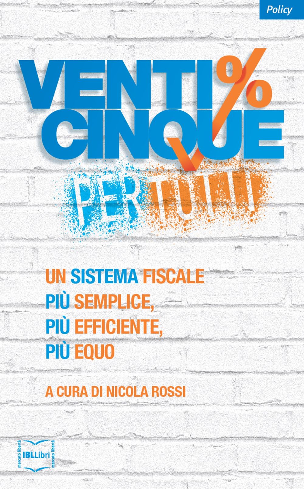 Venticinque% per tutti. Un sistema fiscale più semplice, più efficiente, più equo