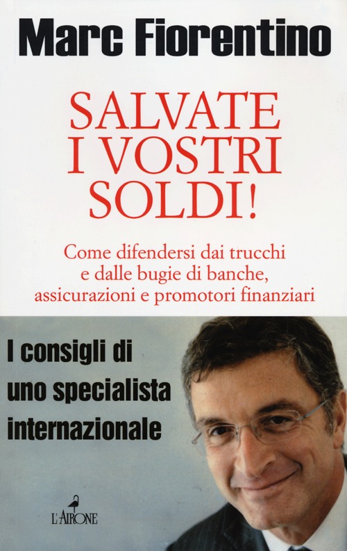 Salvate i vostri soldi! Come difendersi dai trucchi e dalle bugie di banche, assicurazioni e promotori finanziari