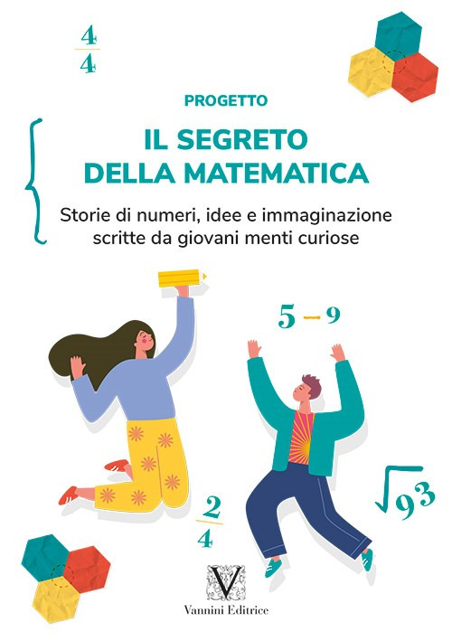 Il segreto della matematica. Storie di numeri, idee e immaginazione scritte da giovani menti curiose
