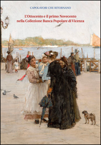 L'Ottocento e il primo Novecento nella collezione Banca popolare di Vicenza. I dipinti