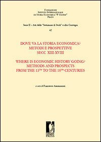 Dove va la storia economica? Metodi e prospettive. Secc. XIII-XVIII-Where is economic history going? Methods and prospects from the 13th to the 18th centuries
