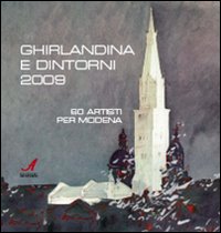 Ghirlandina e dintorni 2009. 60 artisti per Modena. Catalogo della mostra