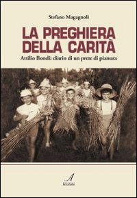 La preghiera della carità. Attilio Bondi: diario di un prete di pianura