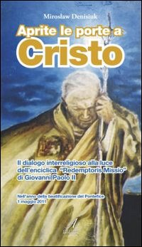 Aprite le porte a Cristo. Il dialogo interreligioso alla luce dell'enciclica "Redemptoris Missio" di Giovanni Paolo II