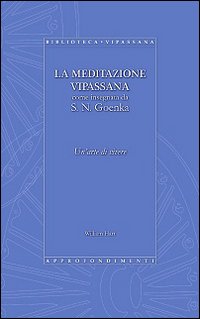 La meditazione Vipassana come insegnata da S. N. Goenka. Un'arte di vivere