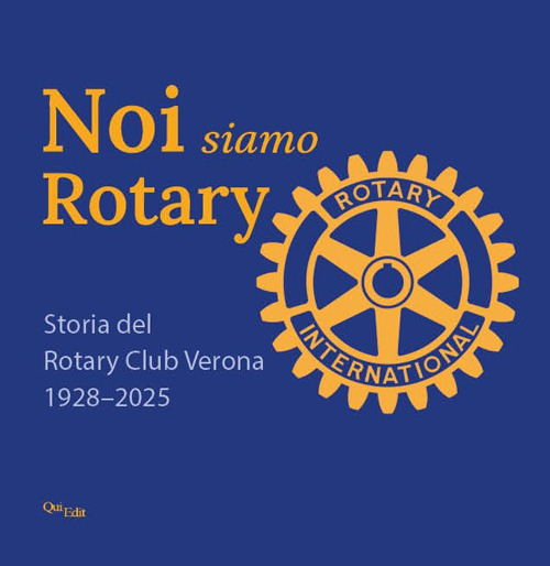 Noi siamo Rotary. Storia del Rotary Club Verona 1928-2025