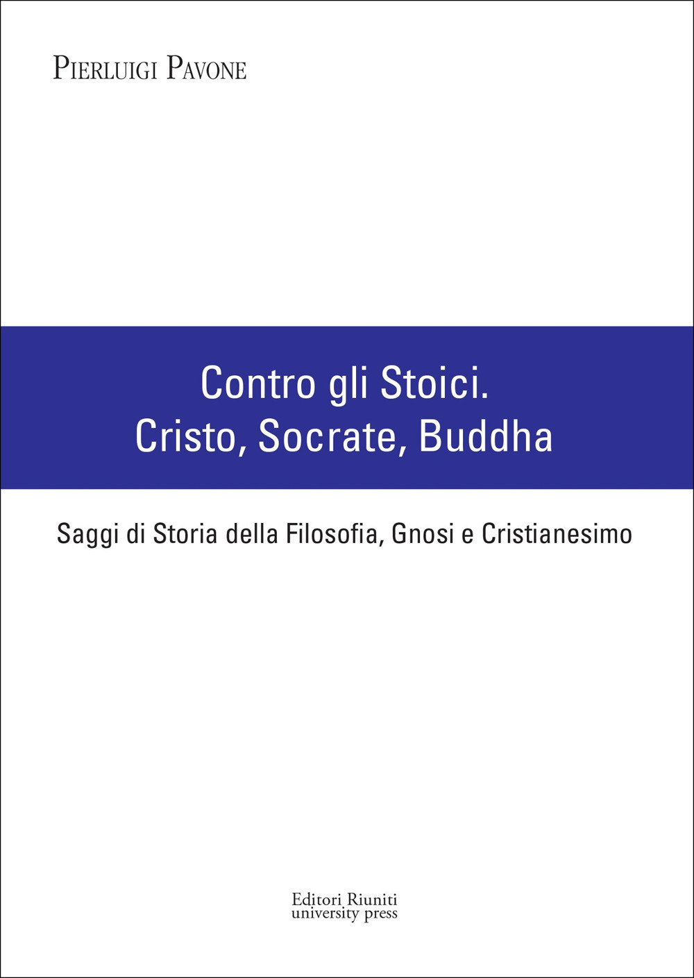 Contro gli stoici: Cristo, Socrate, Buddha. Saggi di storia della filosofia, gnosi e cristianesimo