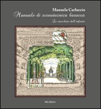 Manuale di scenotecnica barocca. Le macchine dell'infinito