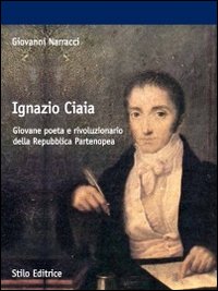 Ignazio Ciaia. Giovane poeta rivoluzionario della Repubblica Partenopea