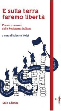 E sulla terra faremo libertà. Poesie e canzoni della Resistenza italiana