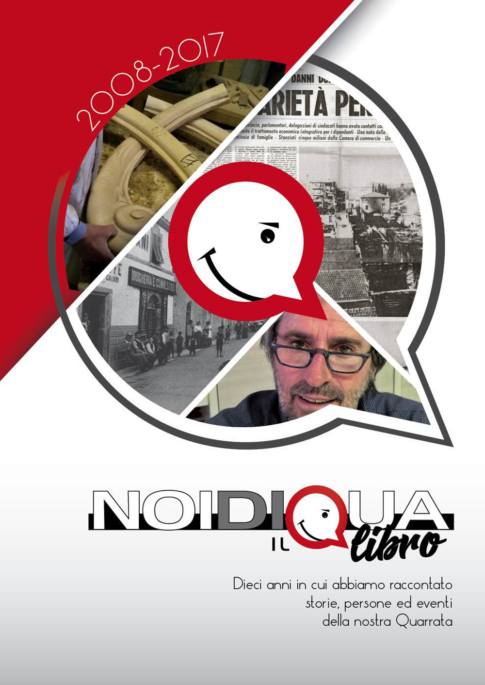 Noi di qua. 2008-2017. Dieci anni in cui abbiamo raccontato storie, persone ed eventi della nostra Quarrata