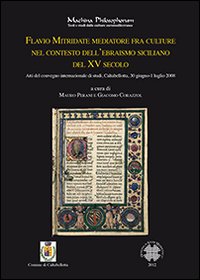 Flavio Mitridate mediatore fra culture nel contesto dell'ebraismo siciliano del XV secolo. Atti del Convegno di studi (Caltabellotta, 30 giugno-1 luglio 2008)