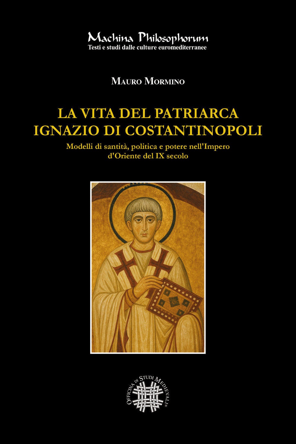 La vita del patriarca Ignazio di Costantinopoli. Modelli di santità, politica e potere nell’Impero d’Oriente del IX secolo